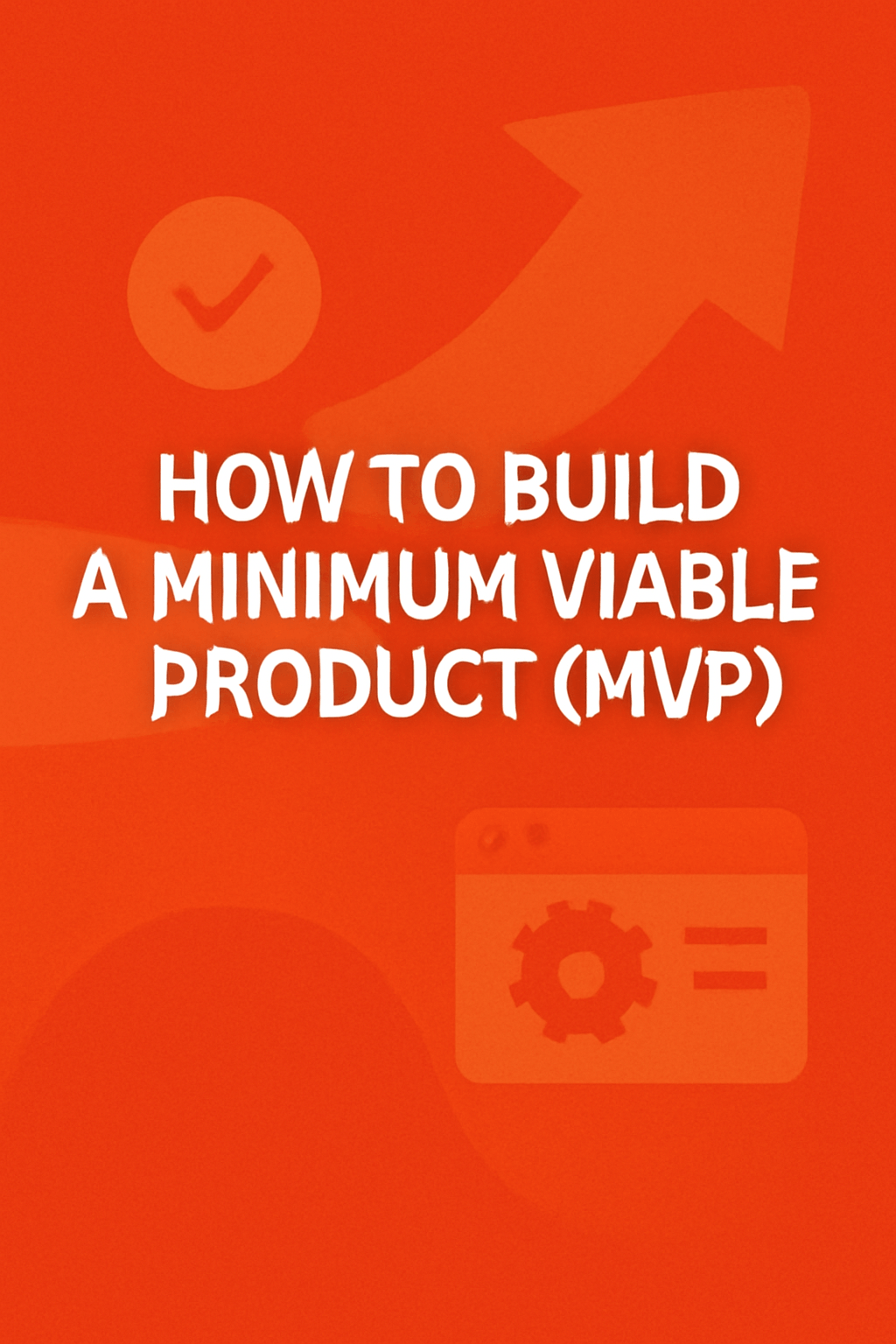 How to Build a Minimum Viable Product (MVP): A Guide for Early-Stage Founders image